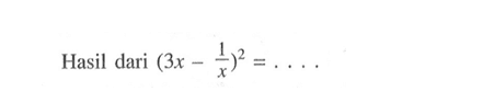 Hasil dari (3x - 1/x)^2 = ....