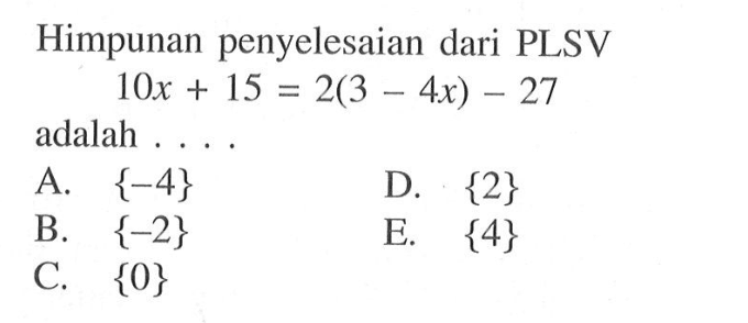 Himpunan penyelesaian dari PLSV 10x+15=2(3-4x)-27 adalah ...