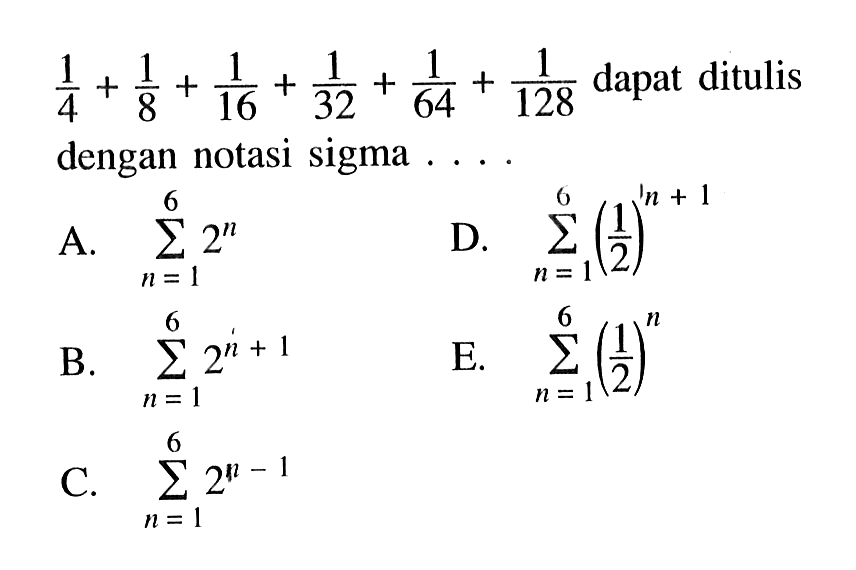 1/4+1/8+ 1/16 + 1/32 + 1/64+ 1/128 dapat ditulis dengan notasi sigma 