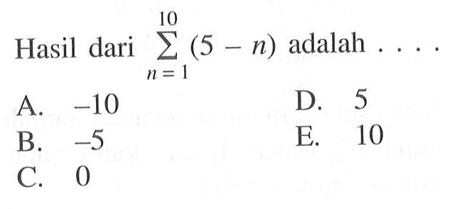 Hasil dari sigma n=1 10 (5-n) adalah ...