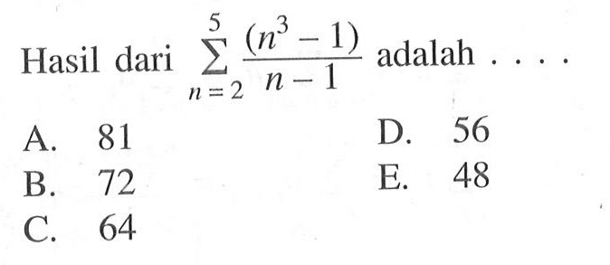 Hasil dari sigma n=2 5 (n^3-1)/n-1 adalah ...