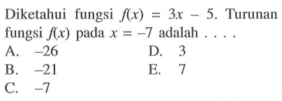 Diketahui fungsi f(x)=3x-5. Turunan fungsi f(x) pada x=-7 adalah