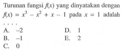 Turunan fungsi f(x) yang dinyatakan dengan f(x)=x^3-x^2+x-1 pada x=1 adalah 