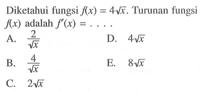 Diketahui fungsi f(x)=4 akar(x). Turunan fungsi f(x) adalah f'(x)=.... 