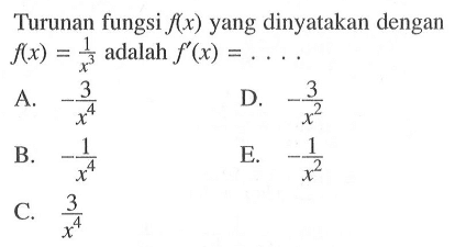 Turunan fungsi  f(x) yang dinyatakan dengan  f(x)=1/x^3  adalah  f'(x)=.... 