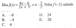 Jika f(x)=(4x-6)/(2x+3), x=/=3/2. Nilai dari f'(-2) adalah ....