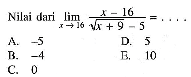 Nilai dari lim x -> 16 (x-16)/(akar(x+9)-5)=.... 