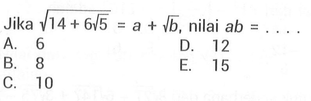 Jika akar(14 + 6 akar(5)) = a + akar(b), nilai ab =...