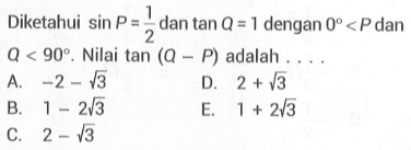 Diketahui sin P = 1/2 dan tan Q = 1 dengan 0< P dan Q < 90. Nilai tan (Q-P) adalah