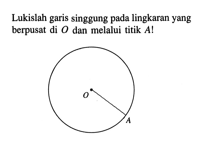 Lukislah garis singgung pada lingkaran yang berpusat di  O  dan melalui titik  A !  O A