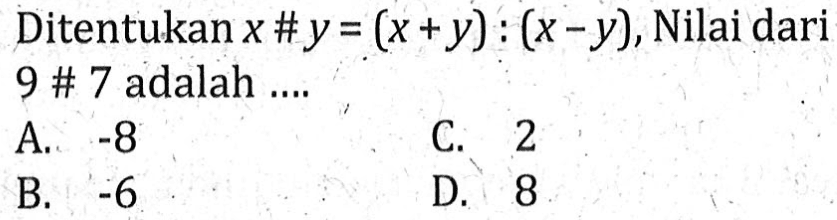 Ditentukan x # y = (x + y) : (x - y), Nilai dari 9 # 7 adalah ....