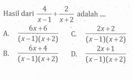 Hasil dari 4/(x - 1) + 2/(x + 2) adalah ....