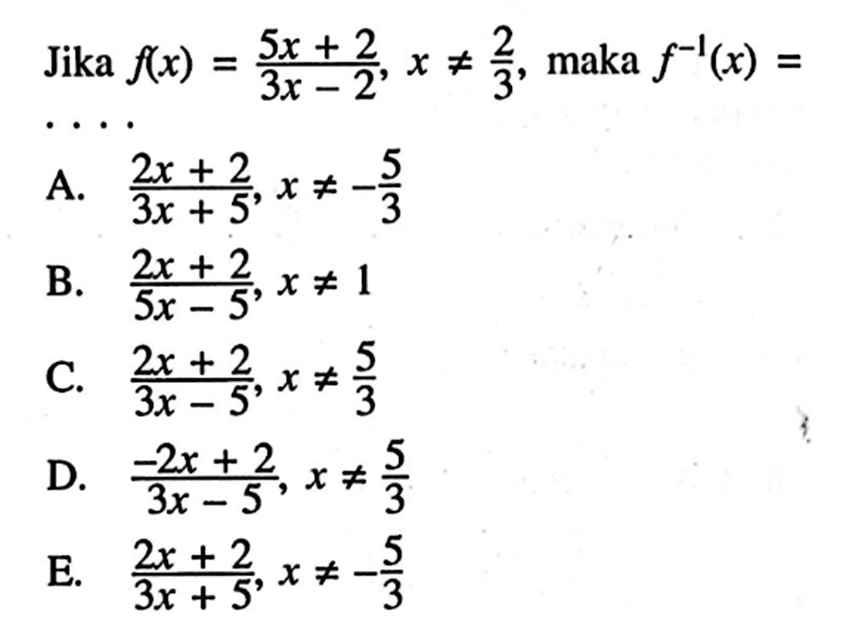 Jika  f(x)=(5x+2)/(3x-2),x =/=  2/3 , maka  f^-1(x)= 