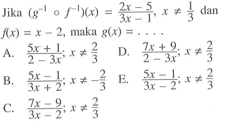 Jika (g^(-1)of^(-1))(x)=(2x-5)/(3x-1), x=/=1/3 dan f(x)=x-2, maka g(x)=...
