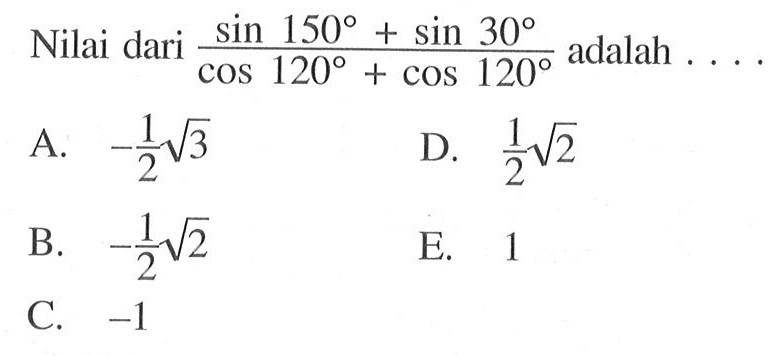 Nilai dari  (sin 150+sin 30)/(cos 120+cos 120)  adalah ....