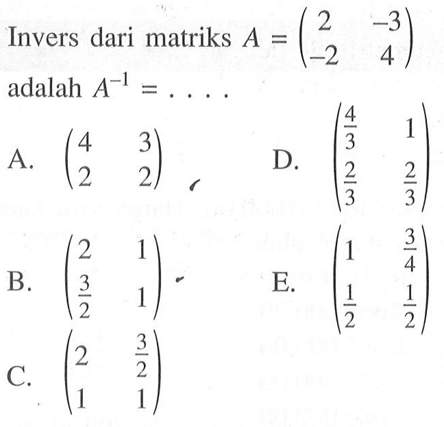 Invers dari matriks A=(2 -3 -2 4) adalah A^(-1)=....