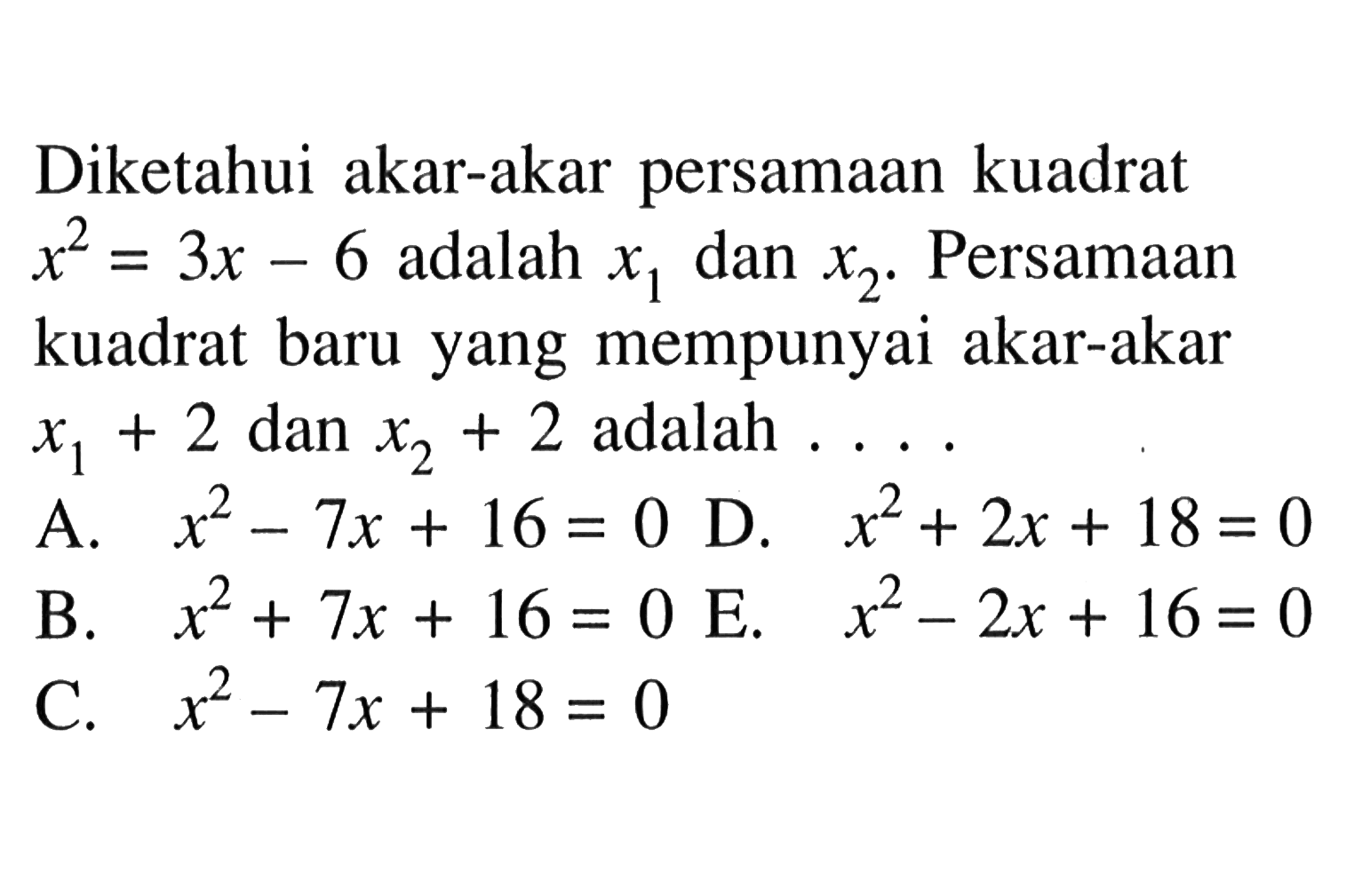 Diketahui akar-akar persamaan kuadrat x^2=3x-6 adalah x1dan X2. Persamaan = kuadrat baru yang mempunyai akar-akar x1 + 2 dan x2 + 2 adalah