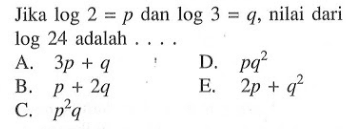 Jika log 2=p dan log 3=q, nilai dari log 24 adalah ...