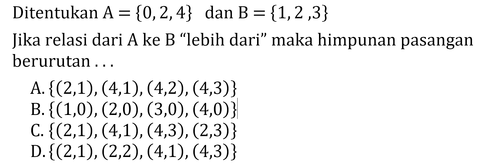 Ditentukan A {0,2,4} dan B = {1,2 ,3} = Jika relasi dari A ke B "lebih dari" maka himpunan pasangan berurutan