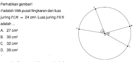 Perhatikan gambar!Padalah titik pusat lingkaran dan luasjuring PLM=24 cm^2. Luas juring PKN adalah ...