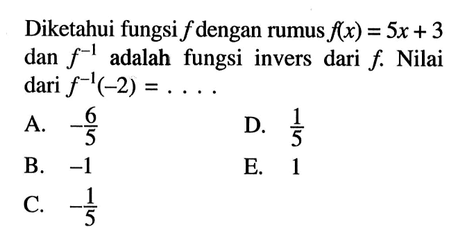 Diketahui fungsi f dengan rumus f(x)=5x+3 dan f^(-1) adalah fungsi invers dari f. Nilai dari  f^(-1)(-2)=...  