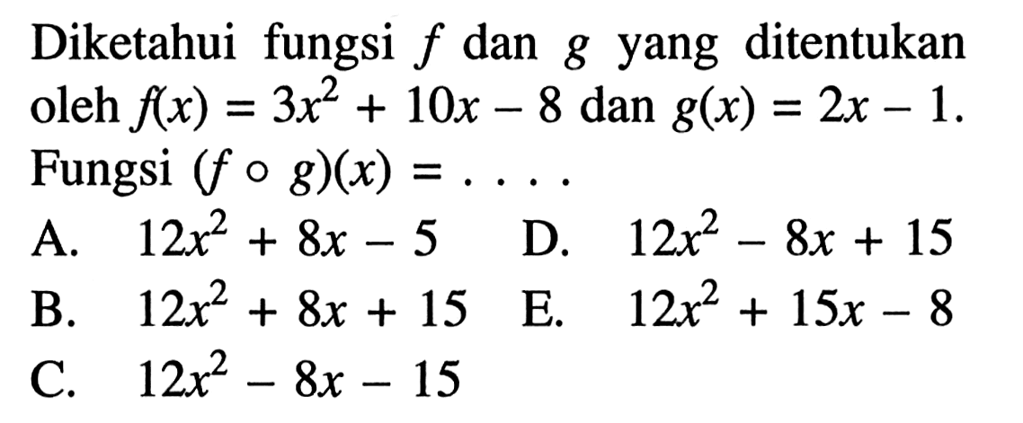 Diketahui fungsi f dan g yang ditentukan oleh f(x)=3x^2+10x-8 dan g(x)=2x-1. Fungsi  (f o g)(x)=.... 