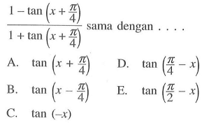 (1-tan(x+pi/4)/(1+tan(x+pi/4) sama dengan . . . .