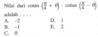 Nilai dari cotan(pi/4+theta).cotan(pi/4-theta) adalah ...