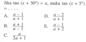 Jika tan (x+50)=a, maka tan(x+5)= . . . .