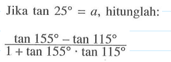 Jika tan 25= alpha, hitunglah: (tan 155-tan115)/(1+tan 115.tan 155)