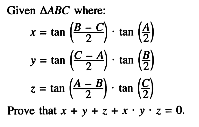 Given segitiga ABC where: x = tan(B-C/2) . tan(A/2) y = tan(C-A/2) . tan(B/2) z = tan(A-B/2) . tan(C/2) Prove that x+y+z+x.y.z = 0.
