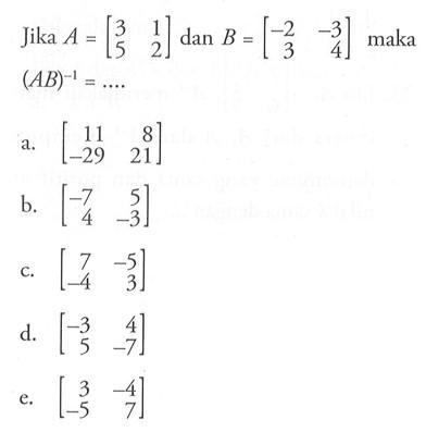 Jika A=[3 1 5 2] dan B=[-2 -3 3 4] maka (AB)^(-1)=....