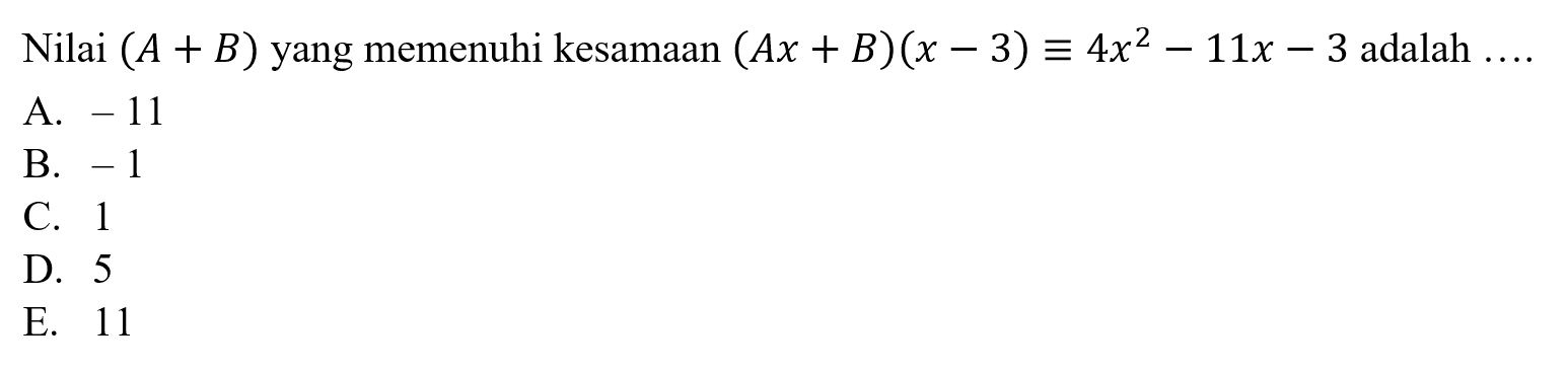 Nilai (A+B) yang memenuhi kesamaan (Ax+B)(x-3)=4x^2-11x-3 adalah ....