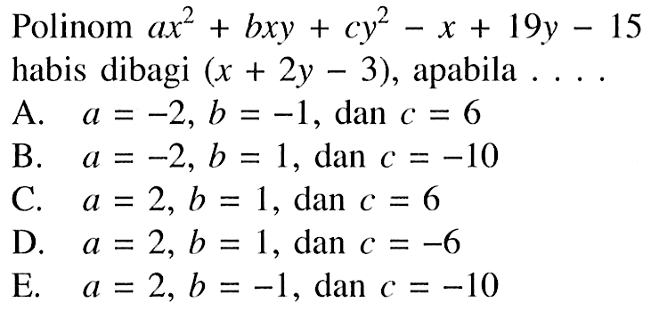 Polinom ax^2+bxy+cy^2-x+19y-15 habis dibagi (x+2y-3) , apabila ...