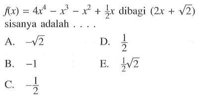 f(x)=4x^4-x^3-x^2+1/2x dibagi (2x+akar(2)) sisanya adalah ...