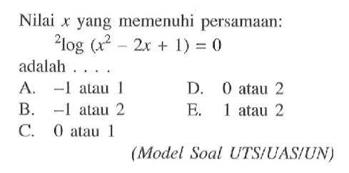 Nilai x yang memenuhi persamaan: 2 log (x^2-2x+1)=0 adalah ... (Model Soal UTS/UAS/UN)