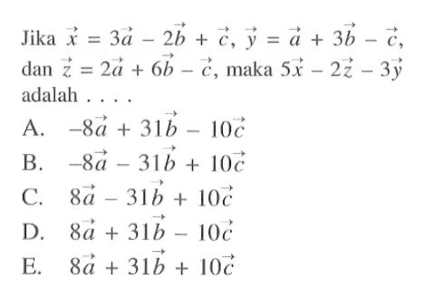 Jika x=3 a-2 b+c,y=a+3 b-c , dan  z=2 a+6 b-c , maka  5x-2 z-3y  adalah ....
