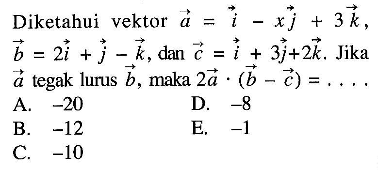 Diketahui vektor  a=i-x j+3 k   b=2i+j-k, dan c=i+3 j+2 k .  Jika  a  tegak lurus  b , maka  2 a .(b-c)=.... 