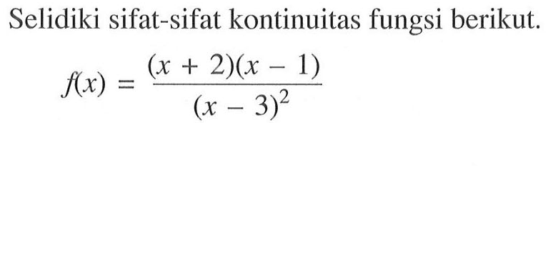 Selidiki sifat-sifat kontinuitas fungsi berikut. f(x)=(x+2)(x-1)/(x-3)^2