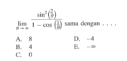 limit theta mendekati tak hingga (sin^2 (2/theta))/(1-cos (1/theta)) sama dengan ...