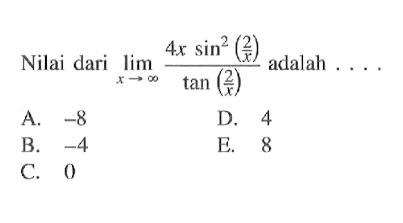 Nilai dari limit x mendekati tak hingga (4x sin^2 (2/x))/tan (2/x) adalah ...