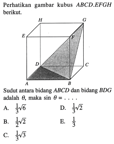 Perhatikan gambar kubus ABCD.EFGH berikut. Sudut antara bidang ABCD dan bidang BDG adlaah theta, maka sin theta= ....