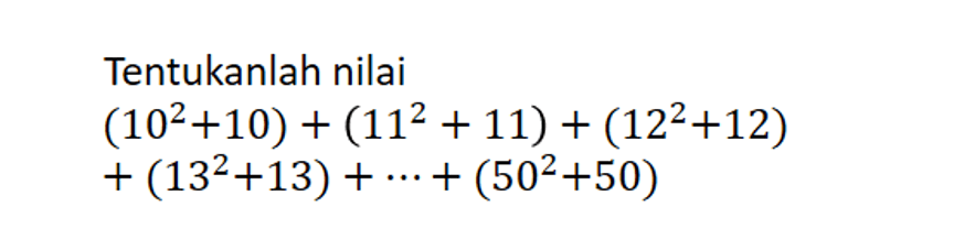 Tentukanlah nilai(10^2+10)+(11^2+11)+(12^2+12) +(13^2+13)+.s+(50^2+50)