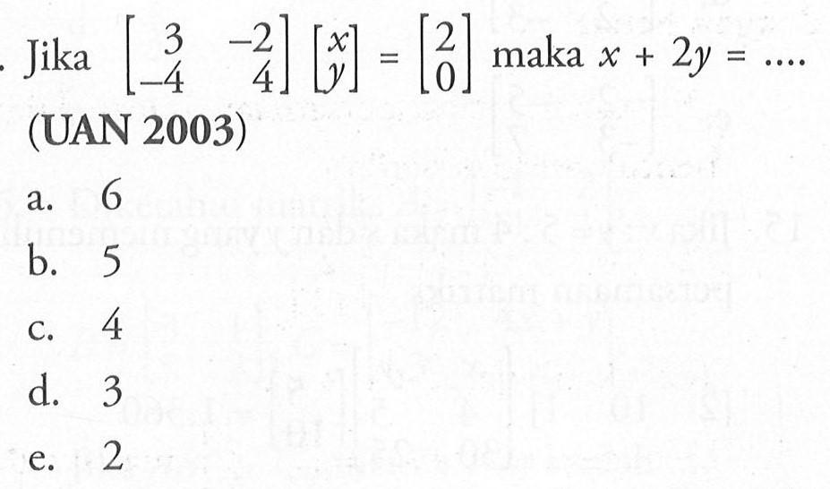 Jika [3 -2 -4 4][x y] = [2 0] maka x+2y = .... (UAN 2003)