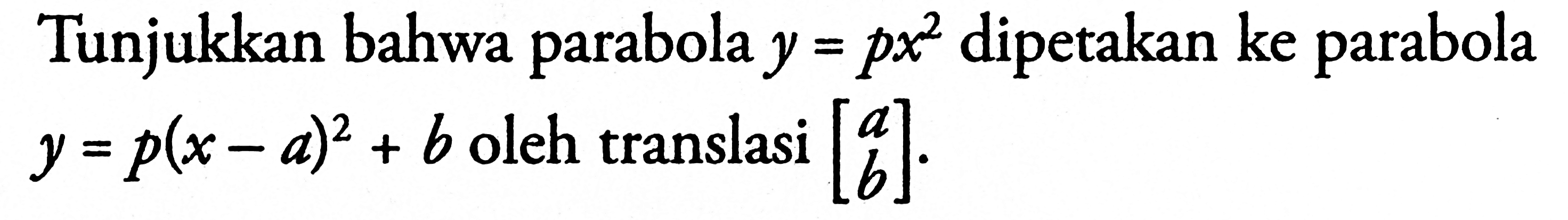 Tunjukkan bahwa parabola y=px^2 dipetakan ke parabola y=p(x-a)^2+b oleh translasi [ab].