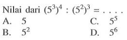 Nilai dari (5^3)^4 : (5^2)^3 = ...