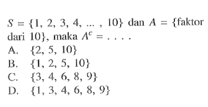 S = {1,2, 3, 4, ...., 10} dan A = {faktor dari 10} , maka A^c = ....