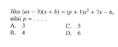 Jika (ax - 3)(x + b) = (p + 1)x^2 + 7x - 6, nilai p = ...