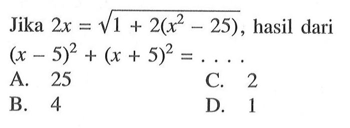 Jika 2x = akar(1 + 2(x^2 - 25)), hasil dari (x - 5)^2 + (x + 5)^2 = ....