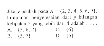Jika y peubah pada A = {2,3, 4, 5, 6, 7}, himpunan penyelesaian   dari y bilangan kelipatan 3 yang lebih dari 4 adalah...